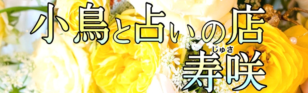 　小鳥と占いの店 寿咲（じゅさ）