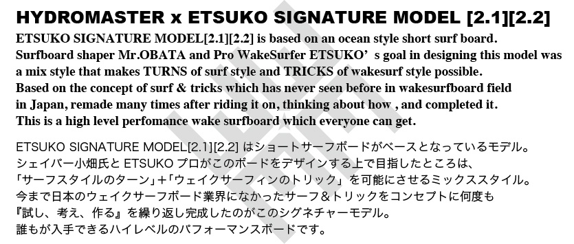 HYDROMASTER  ETSUKO SIGNATURE MODELは「サーフスタイルのターン」+「ウェイクサーフィンのトリック」を可能にさせるミックススタイルモデルです。