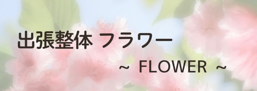 出張整体 フラワー　~FLOWER ~